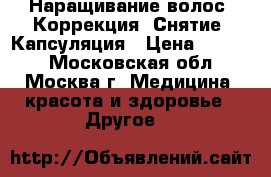 Наращивание волос. Коррекция. Снятие. Капсуляция › Цена ­ 1 700 - Московская обл., Москва г. Медицина, красота и здоровье » Другое   